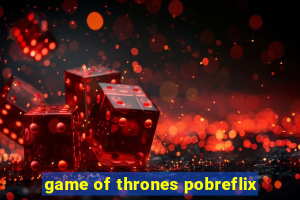 game of thrones pobreflix